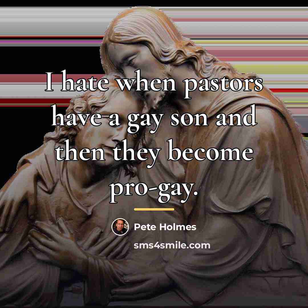 “I hate when pastors have a gay son and then…” quote by Pete Holmes