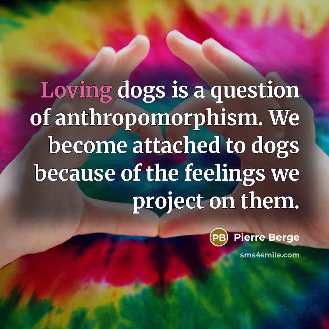 “Loving dogs is a question of anthropomorphism. We become attached…” quote by Pierre Berge