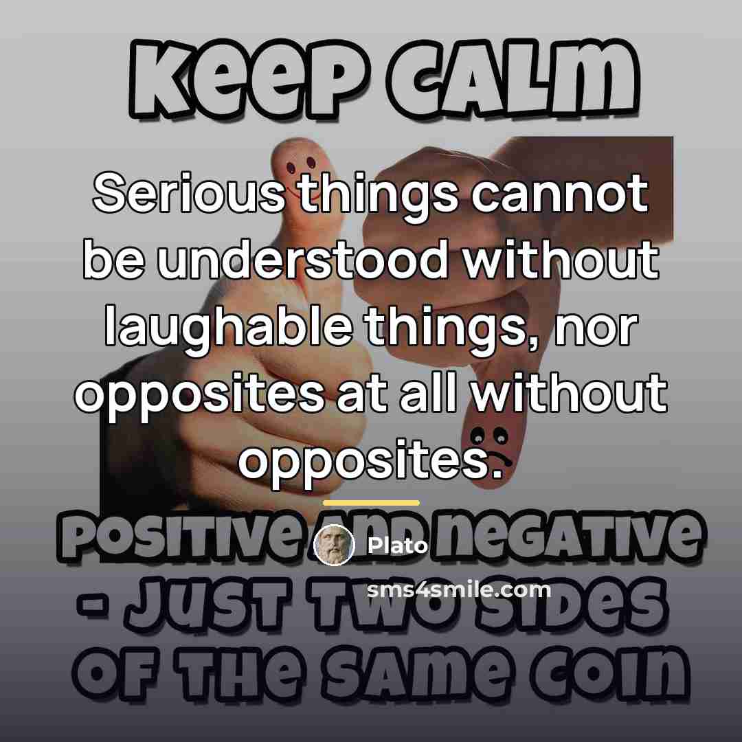 “Serious things cannot be understood without laughable things, nor opposites…” quote by Plato