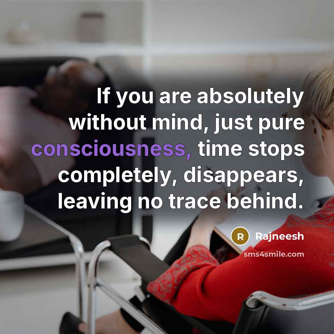 “If you are absolutely without mind, just pure consciousness, time…” quote by Rajneesh