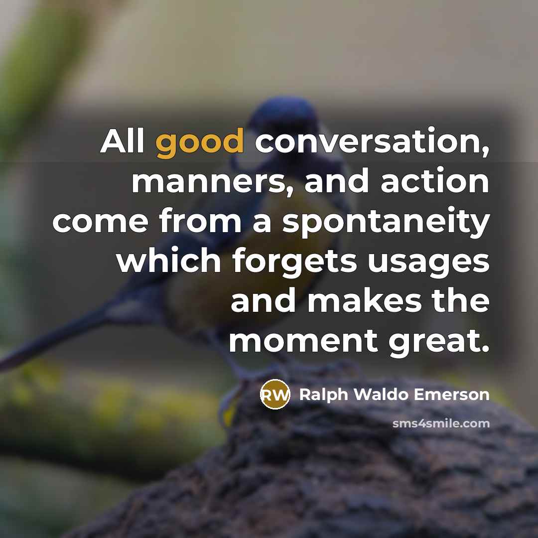“All good conversation, manners, and action come from a spontaneity…” quote by Ralph Waldo Emerson