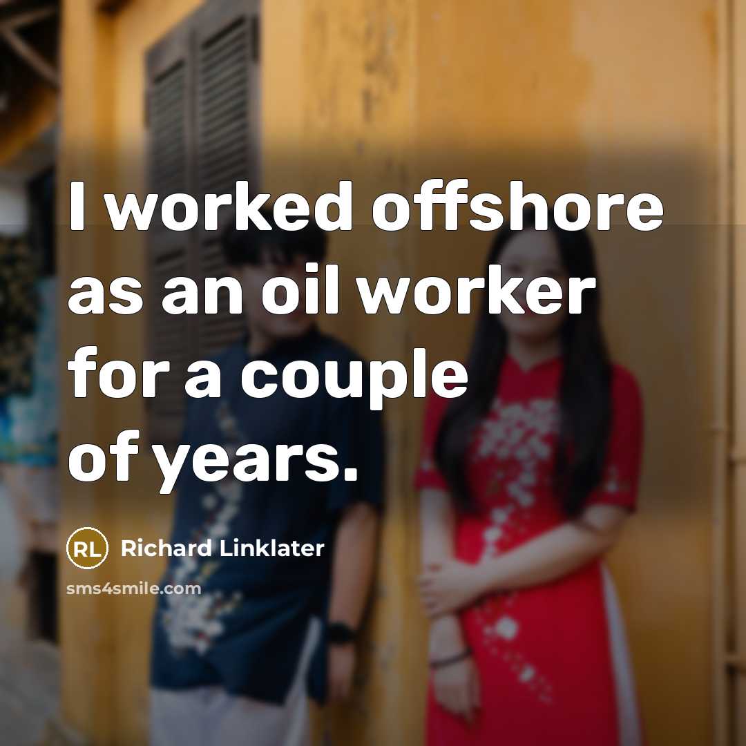 “I worked offshore as an oil worker for a couple…” quote by Richard Linklater
