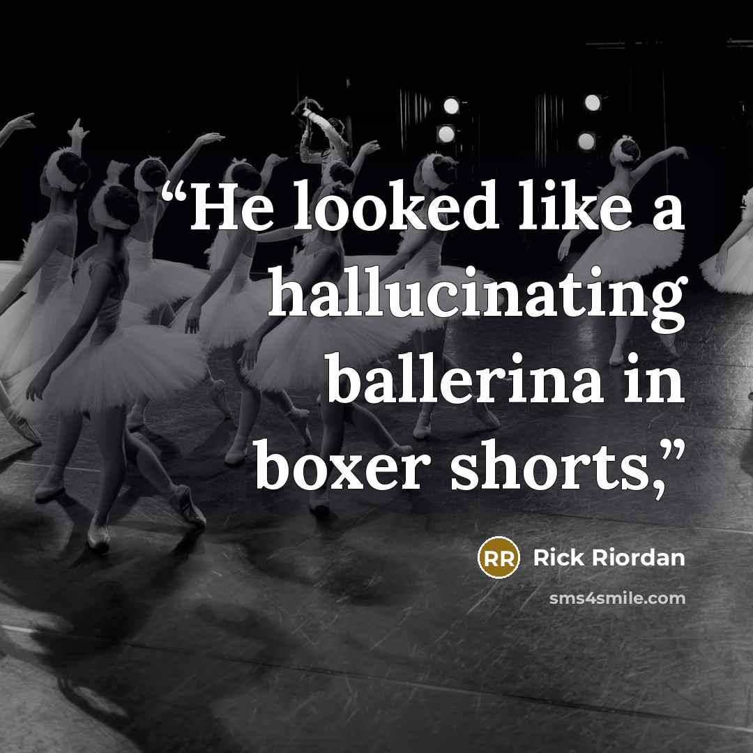 “He looked like a hallucinating ballerina in boxer shorts,” quote by Rick Riordan
