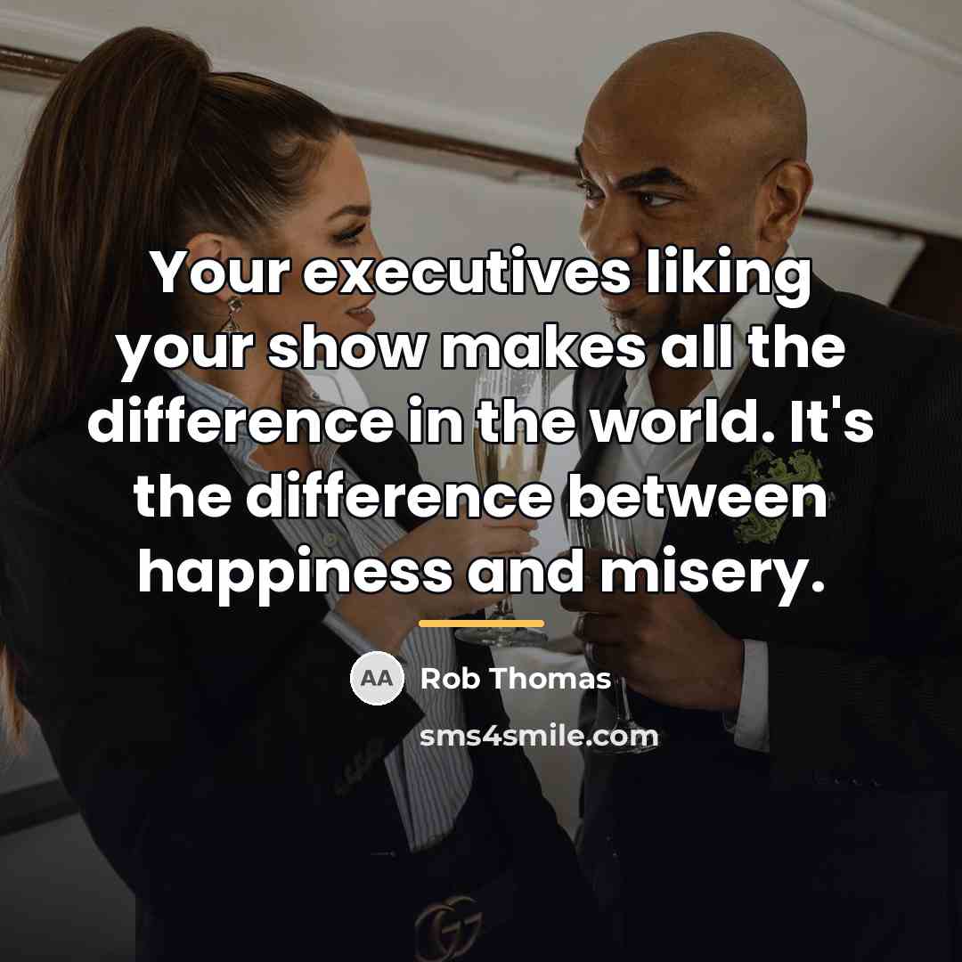 “Your executives liking your show makes all the difference in…” quote by Rob Thomas