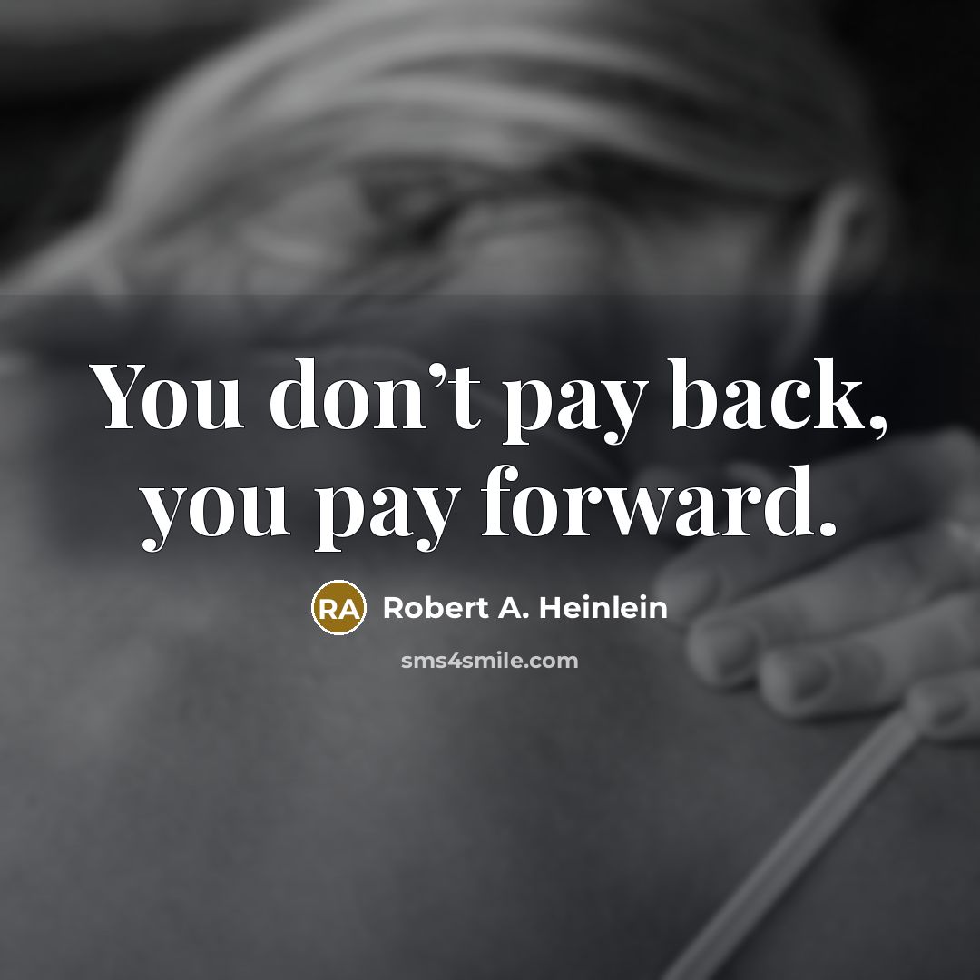 “You don’t pay back, you pay forward.…” quote by Robert A. Heinlein