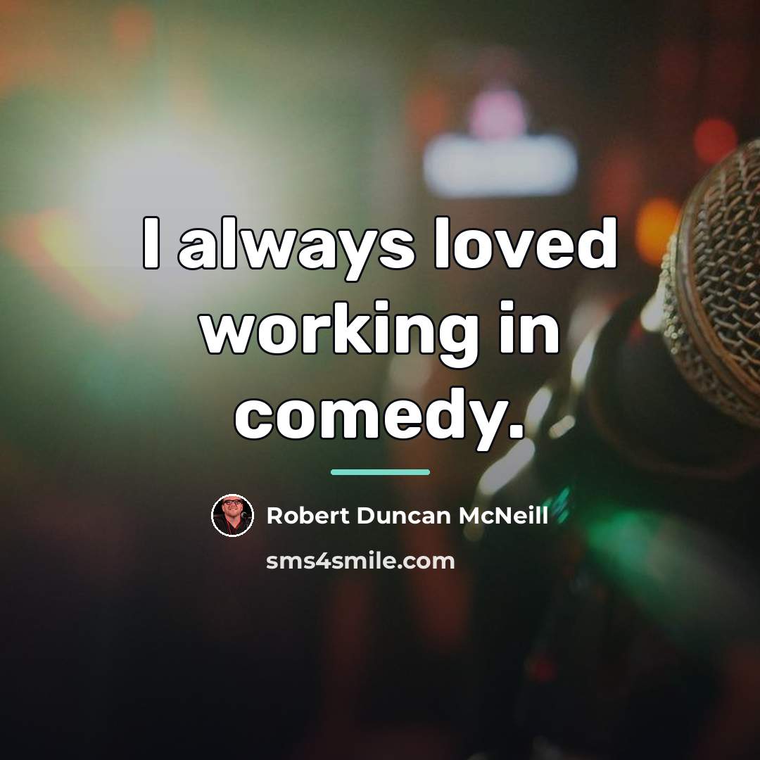 “I always loved working in comedy.…” quote by Robert Duncan McNeill
