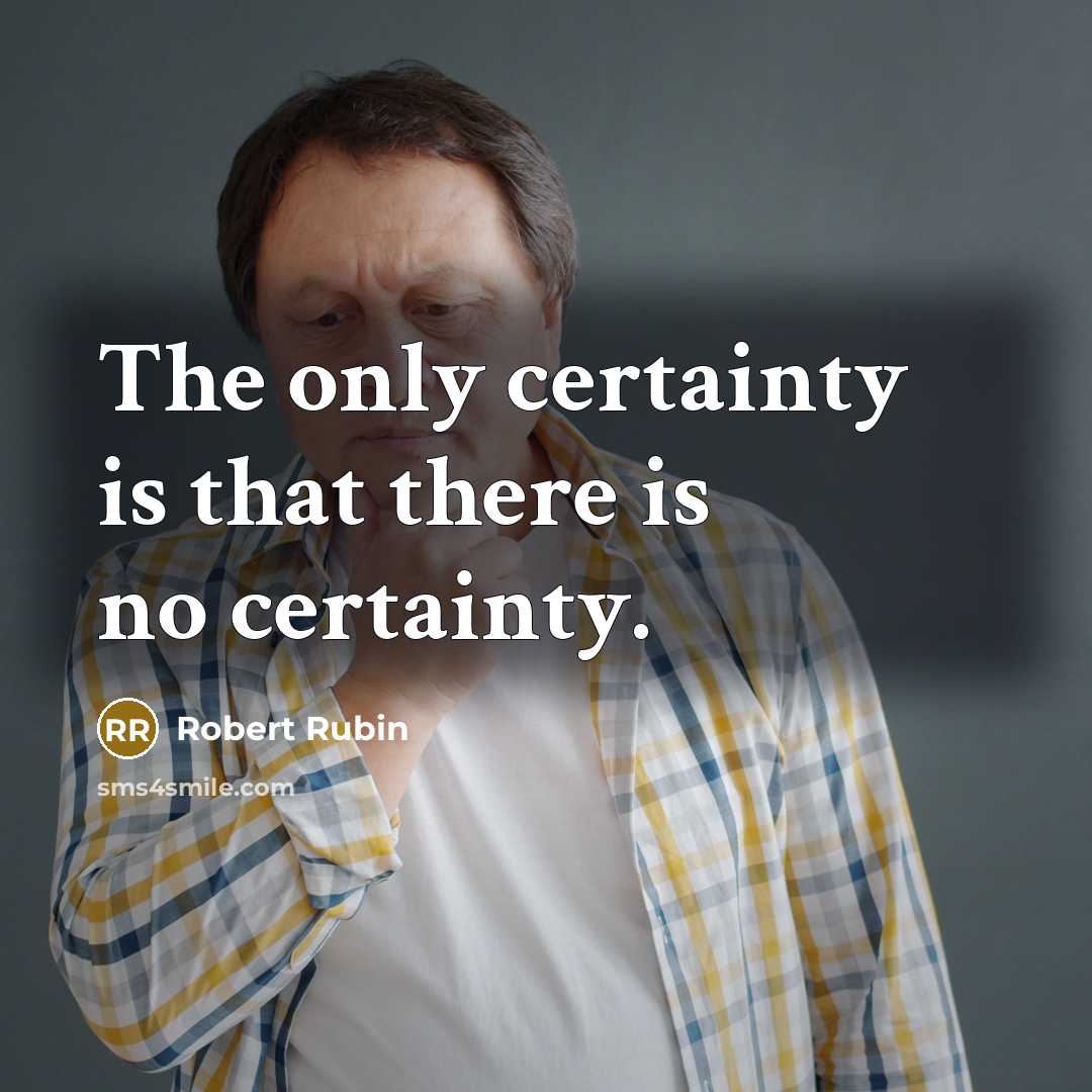 “The only certainty is that there is no certainty.…” quote by Robert Rubin
