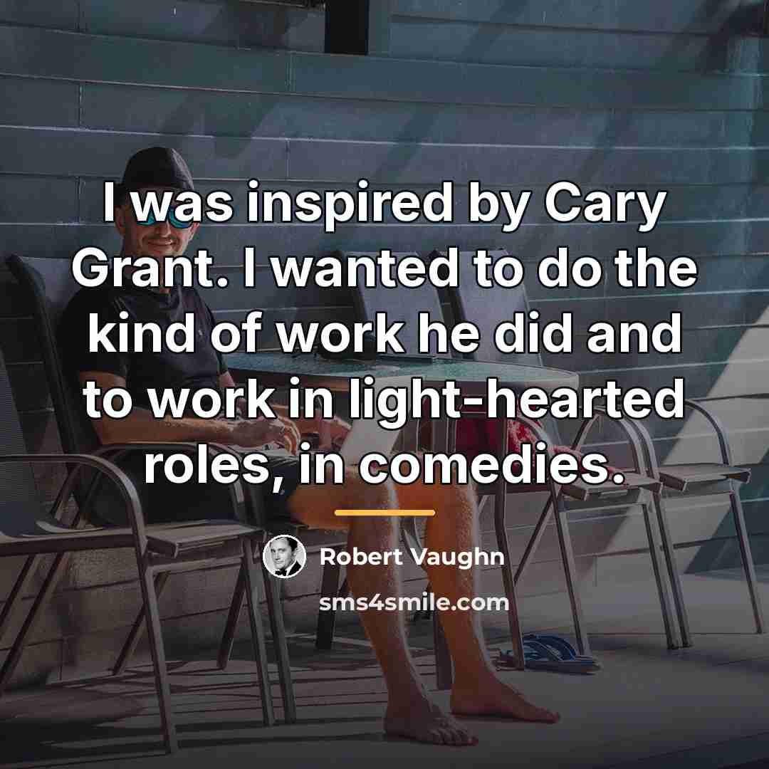 “I was inspired by Cary Grant. I wanted to do…” quote by Robert Vaughn