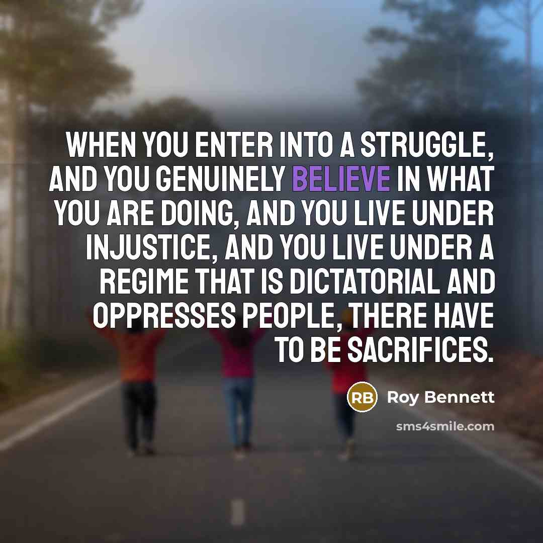 “When you enter into a struggle, and you genuinely believe…” quote by Roy Bennett