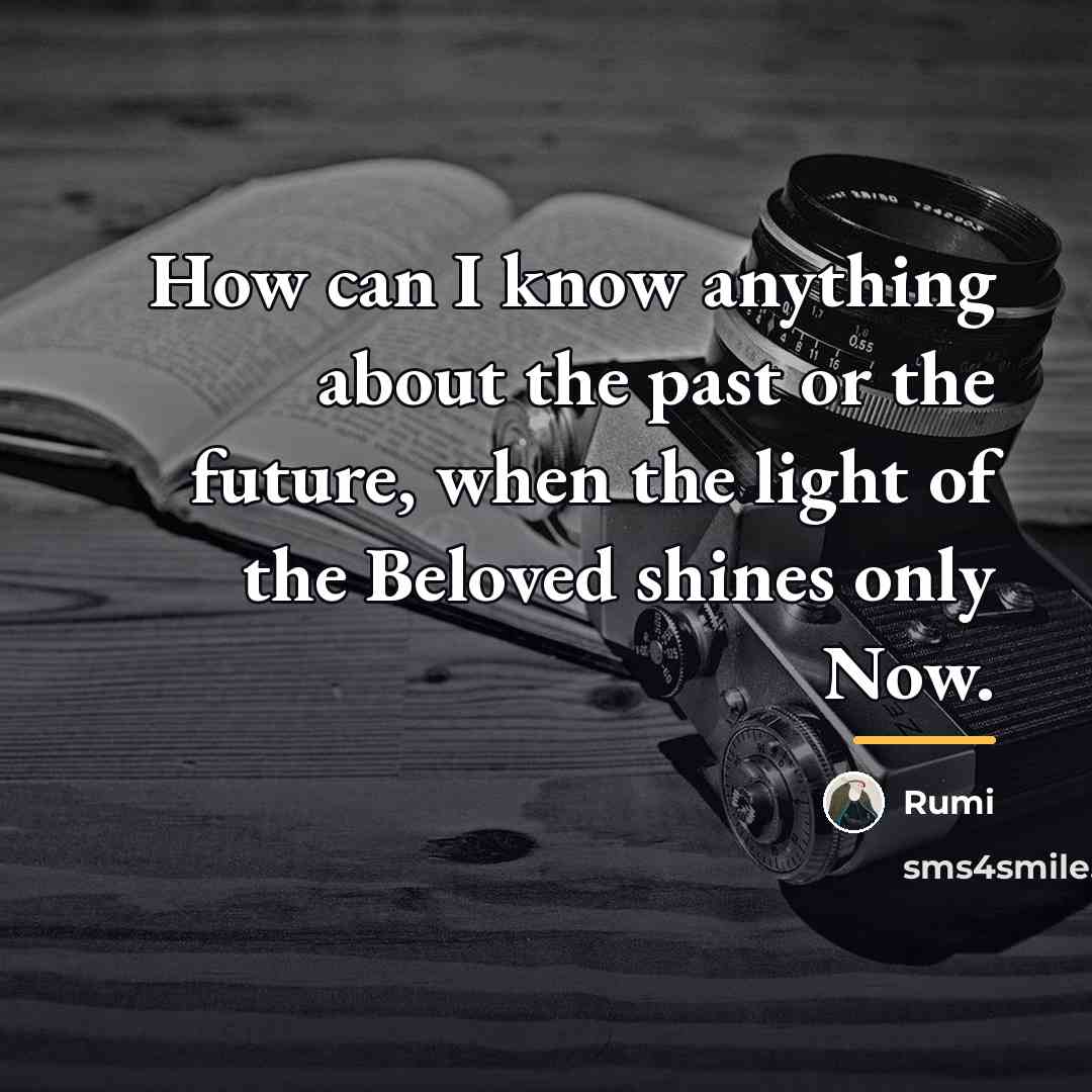 “How can I know anything about the past or the…” quote by Rumi