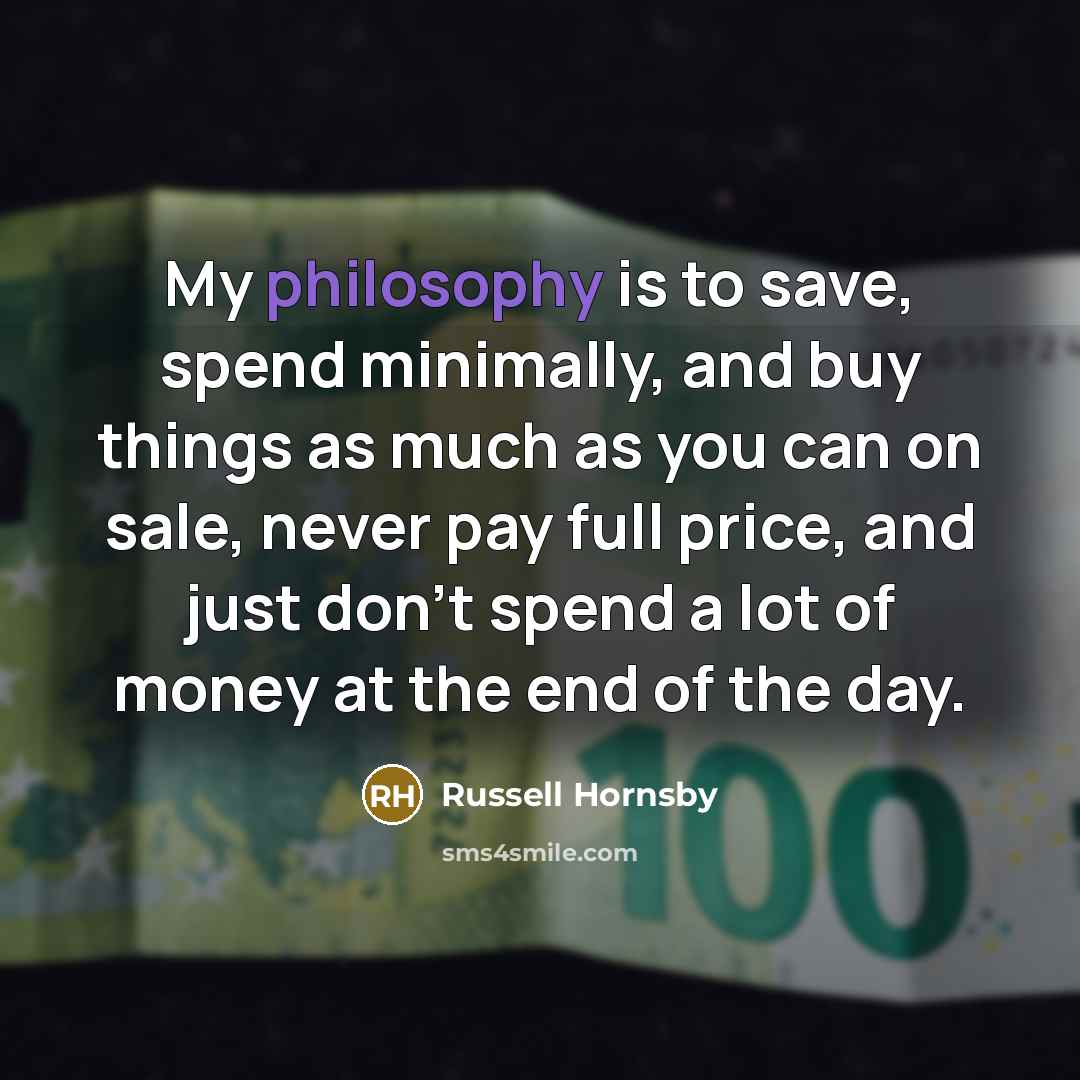 “My philosophy is to save, spend minimally, and buy things…” quote by Russell Hornsby