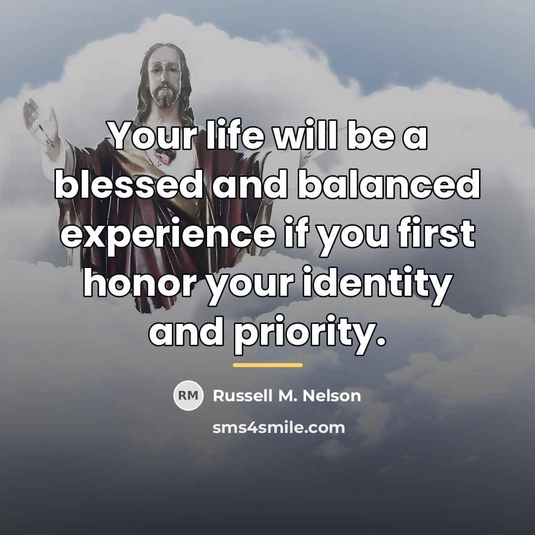 “Your life will be a blessed and balanced experience if…” quote by Russell M. Nelson