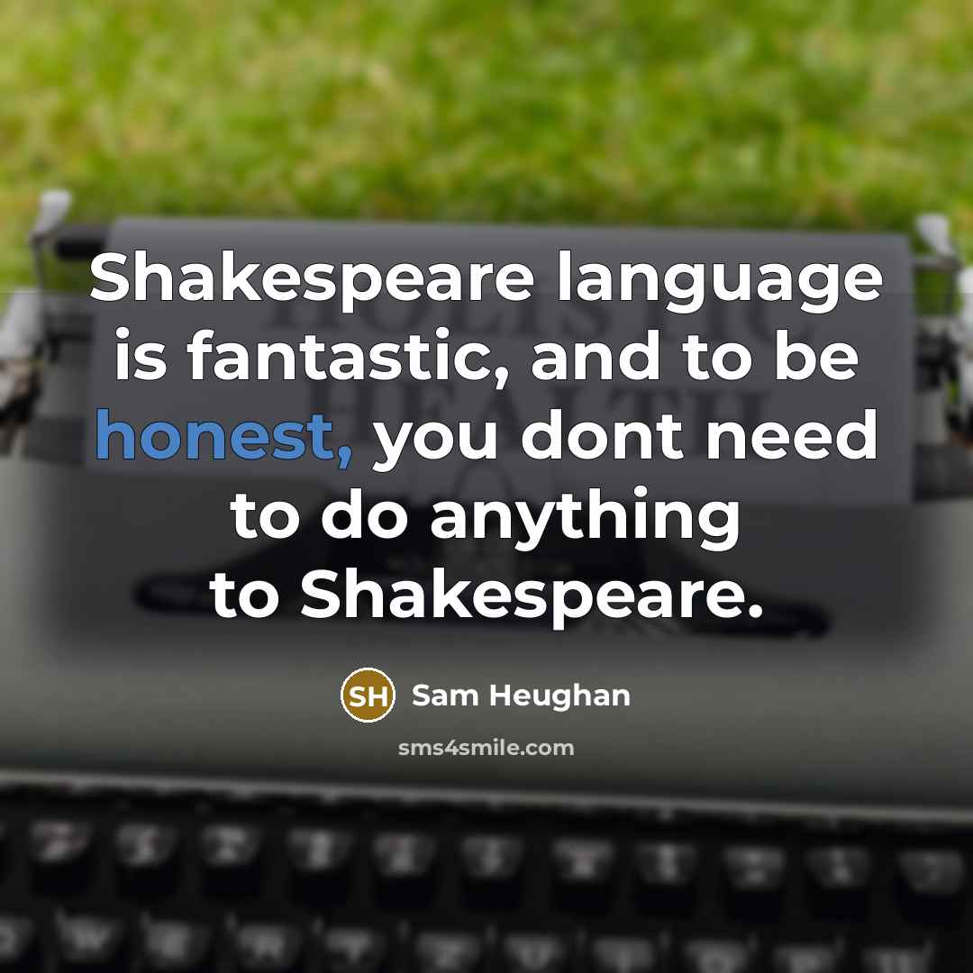 “Shakespeare language is fantastic, and to be honest, you dont…” quote by Sam Heughan