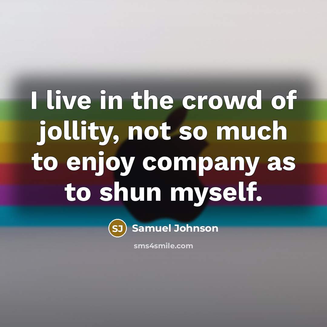 “I live in the crowd of jollity, not so much…” quote by Samuel Johnson