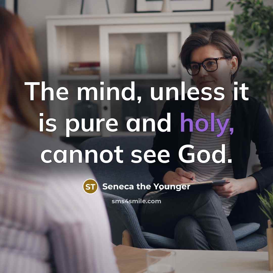 “The mind, unless it is pure and holy, cannot see…” quote by Seneca the Younger