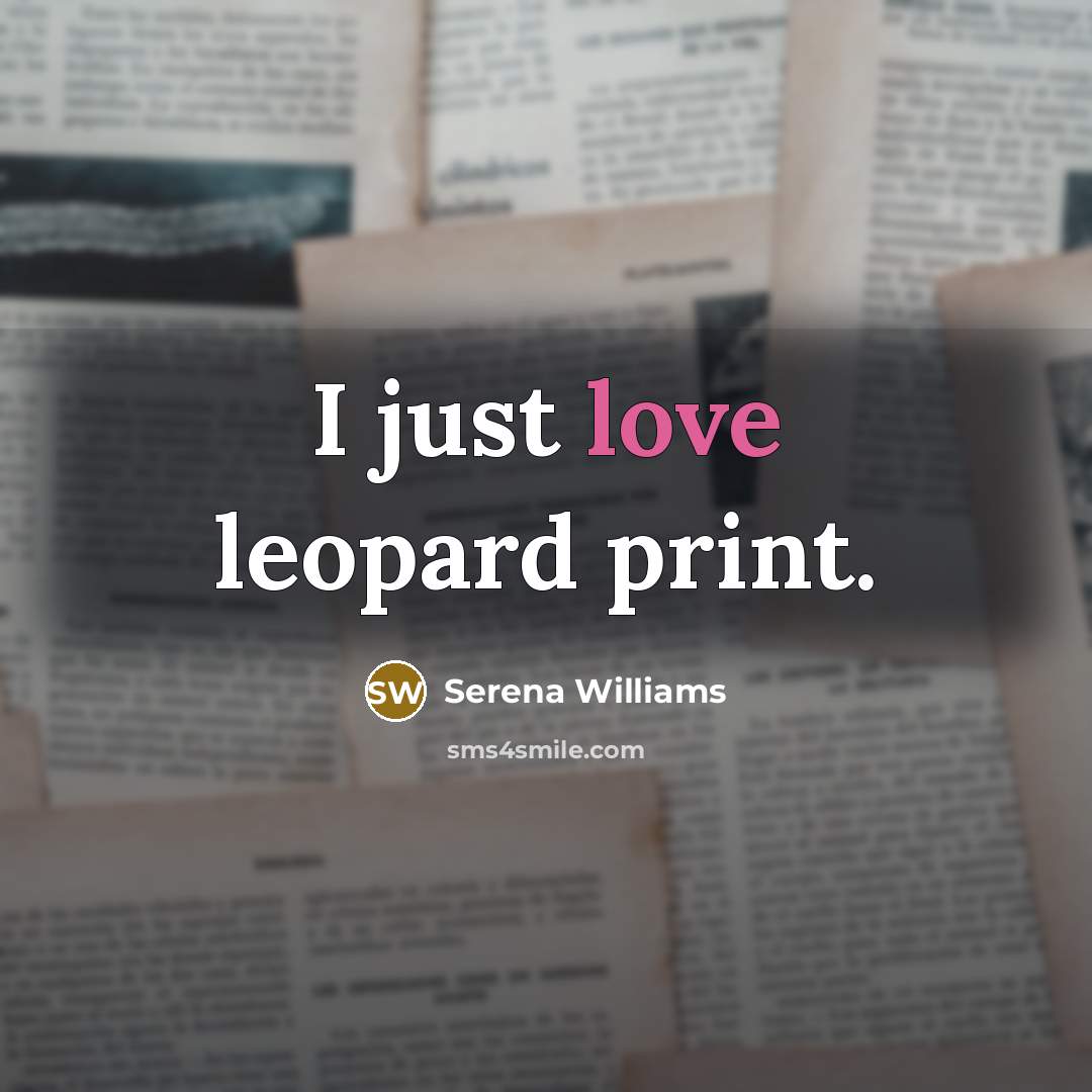 “I just love leopard print.…” quote by Serena Williams