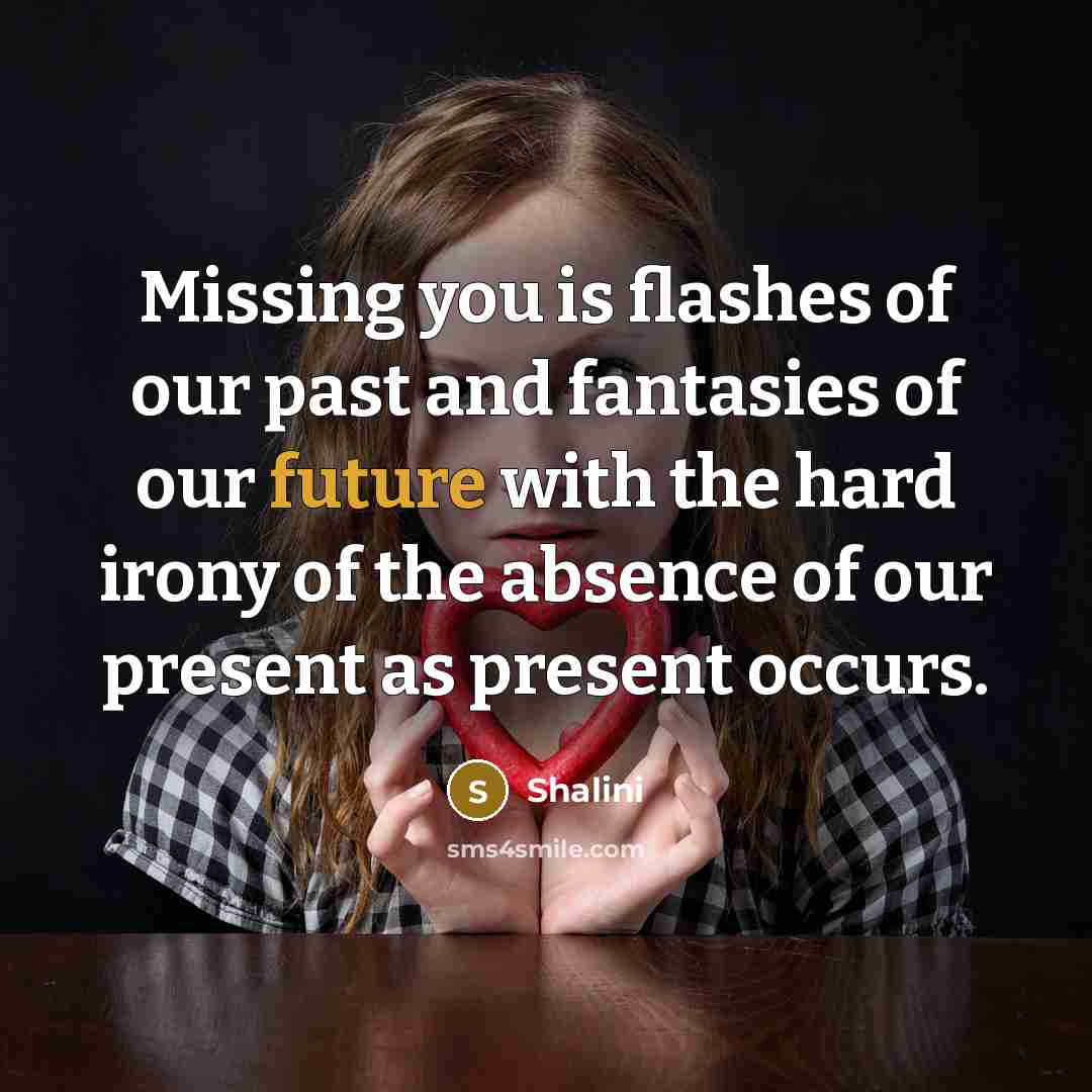 “Missing you is flashes of our past and fantasies of…” quote by Shalini