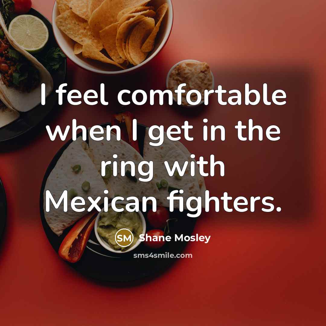 “I feel comfortable when I get in the ring with…” quote by Shane Mosley