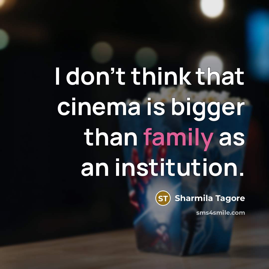 “I don't think that cinema is bigger than family as…” quote by Sharmila Tagore