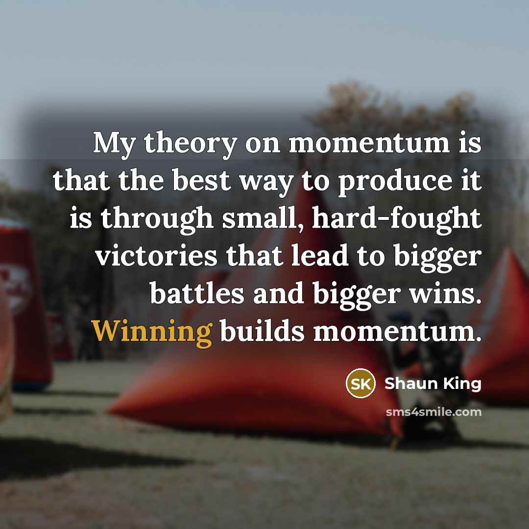 “My theory on momentum is that the best way to…” quote by Shaun King