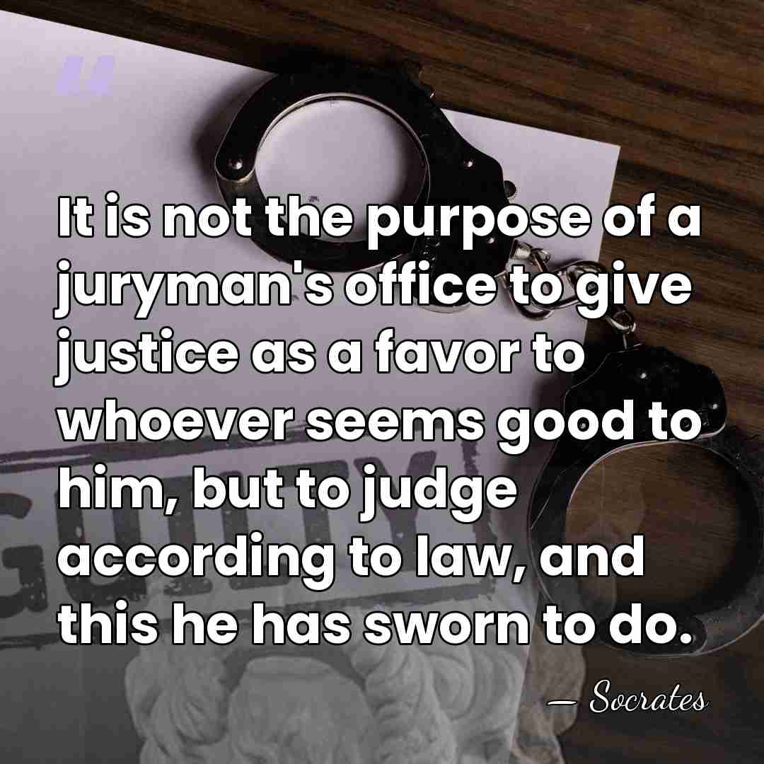 It is not the purpose of a juryman's office to give justice&hellip; - Socrates