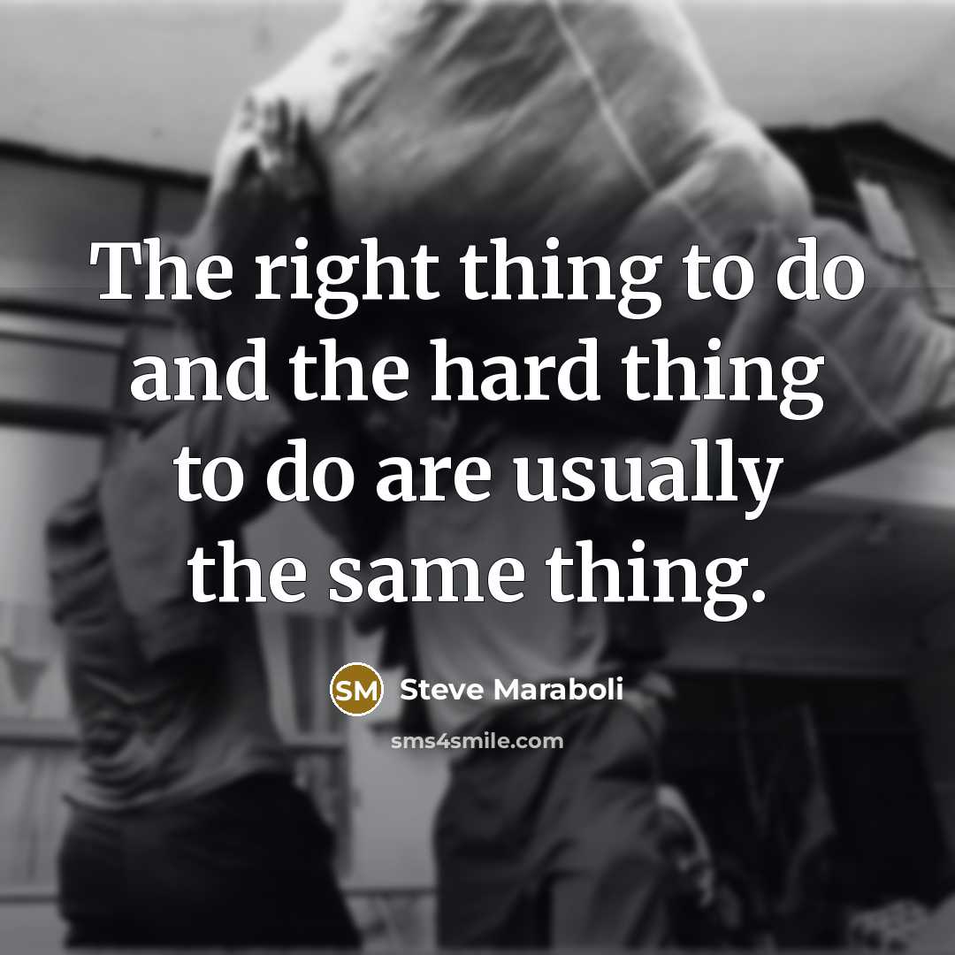 “The right thing to do and the hard thing to…” quote by Steve Maraboli