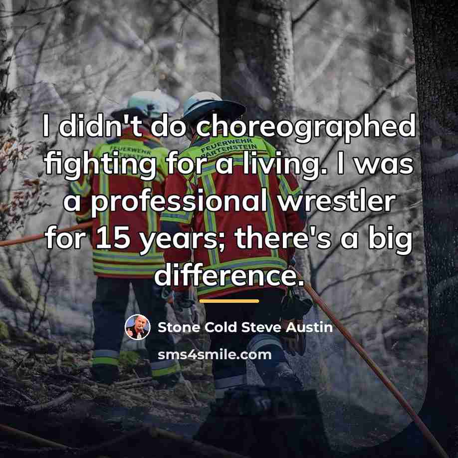 “I didn't do choreographed fighting for a living. I was…” quote by Stone Cold Steve Austin