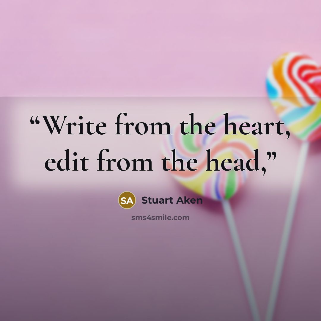 “Write from the heart, edit from the head,” quote by Stuart Aken