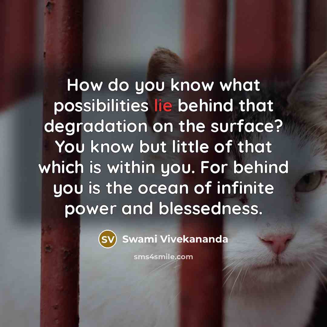 “How do you know what possibilities lie behind that degradation…” quote by Swami Vivekananda