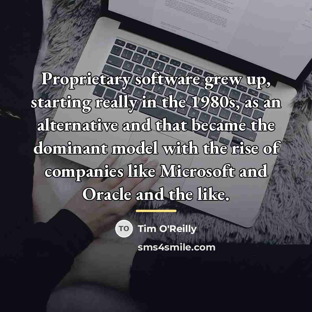 “Proprietary software grew up, starting really in the 1980s, as…” quote by Tim O'Reilly