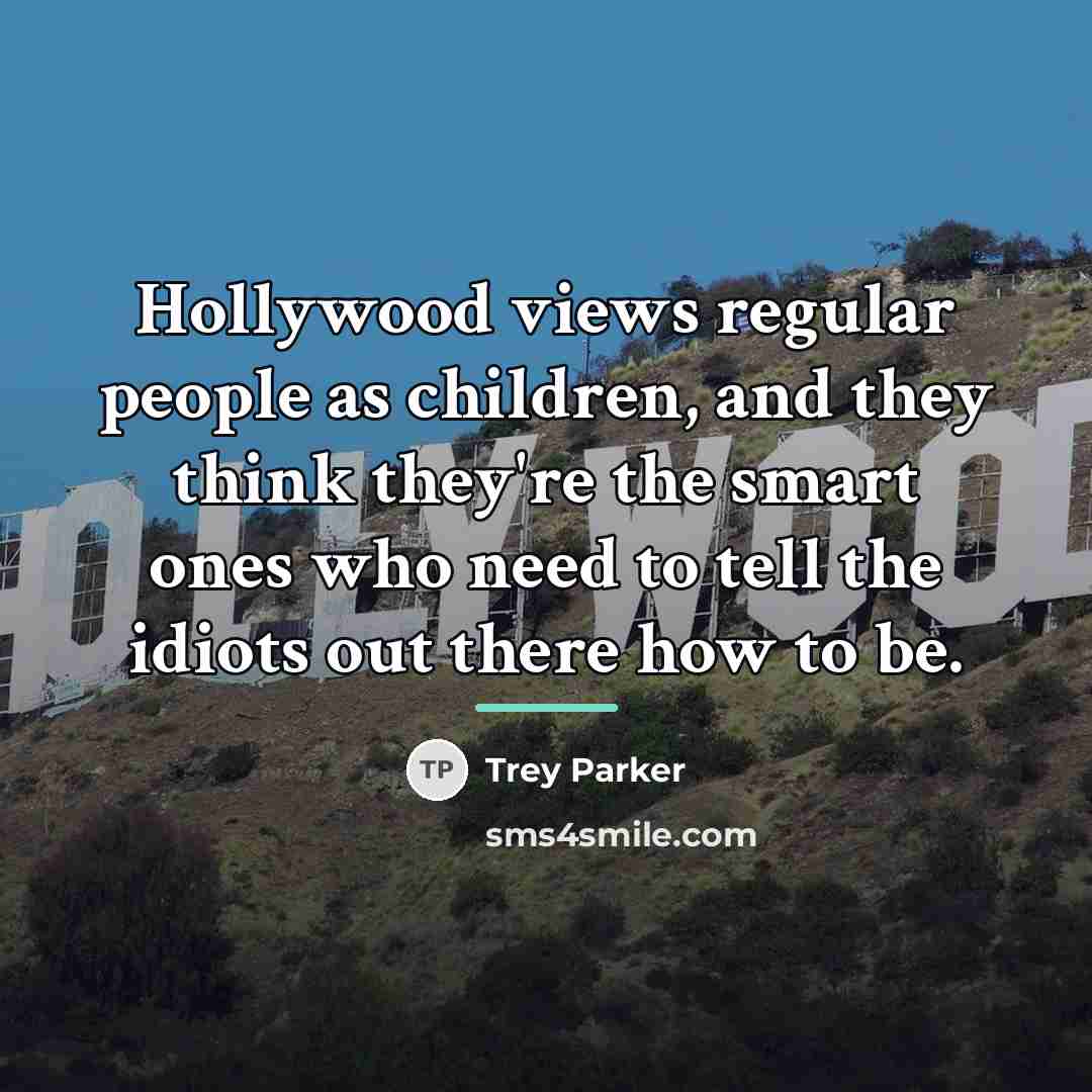 “Hollywood views regular people as children, and they think they're…” quote by Trey Parker