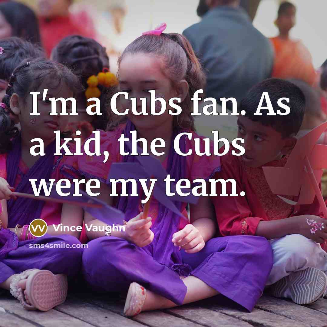 “I'm a Cubs fan. As a kid, the Cubs were…” quote by Vince Vaughn