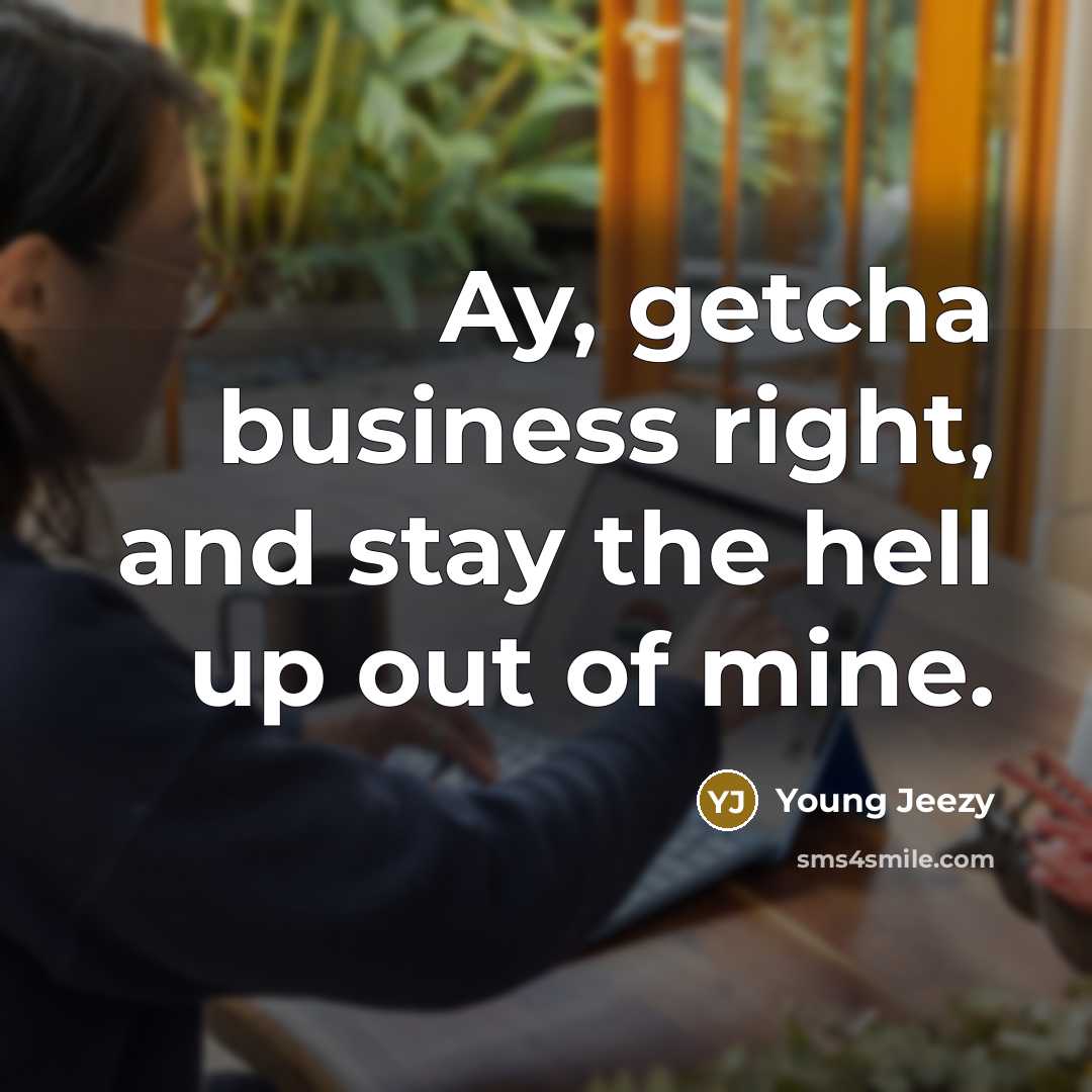 “Ay, getcha business right, and stay the hell up out…” quote by Young Jeezy