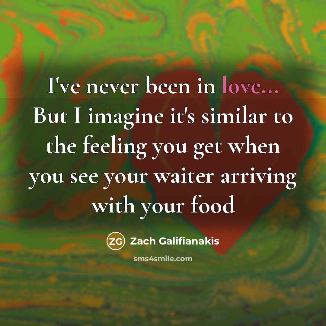 “I've never been in love... But I imagine it's similar…” quote by Zach Galifianakis
