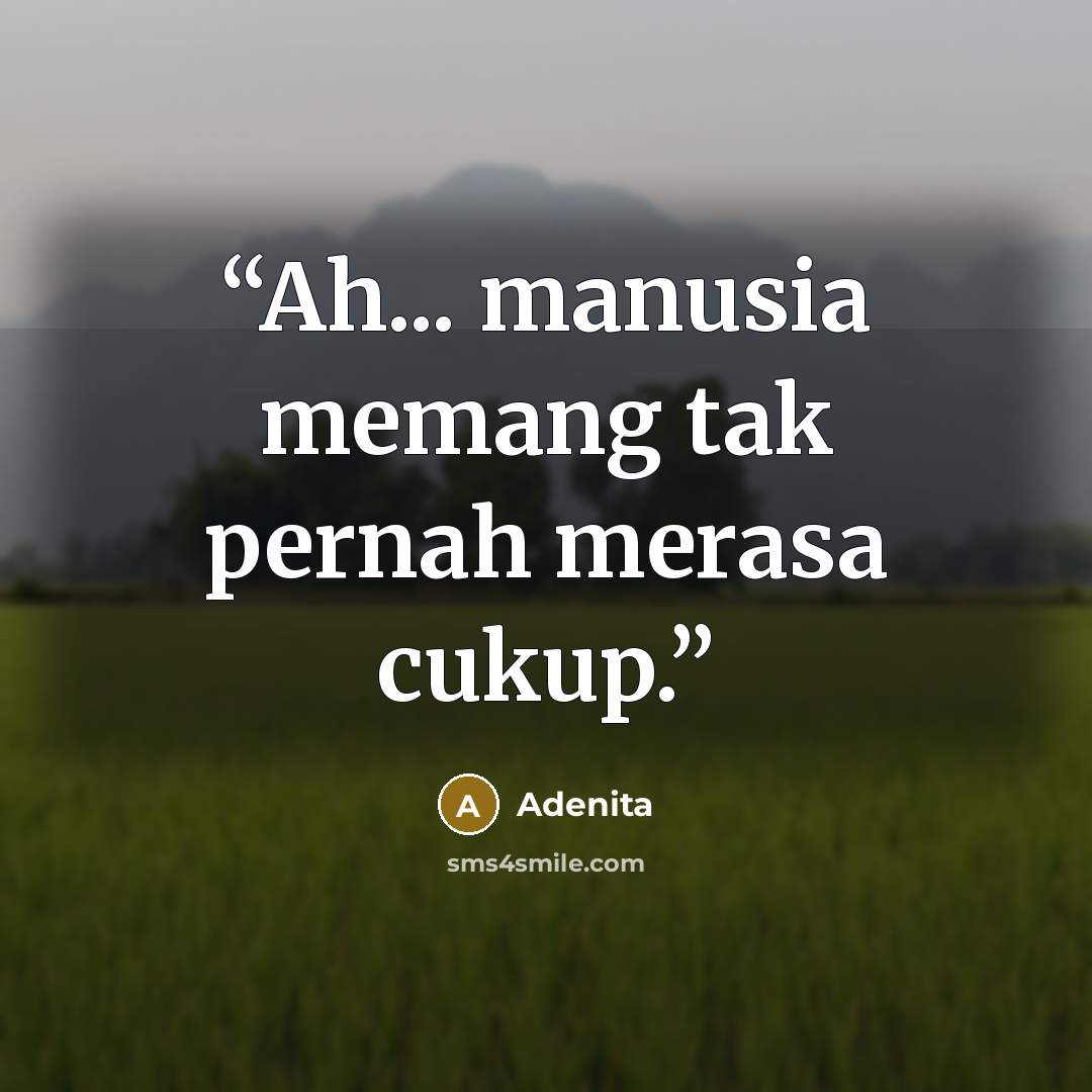 “Ah... manusia memang tak pernah merasa cukup.” quote by Adenita
