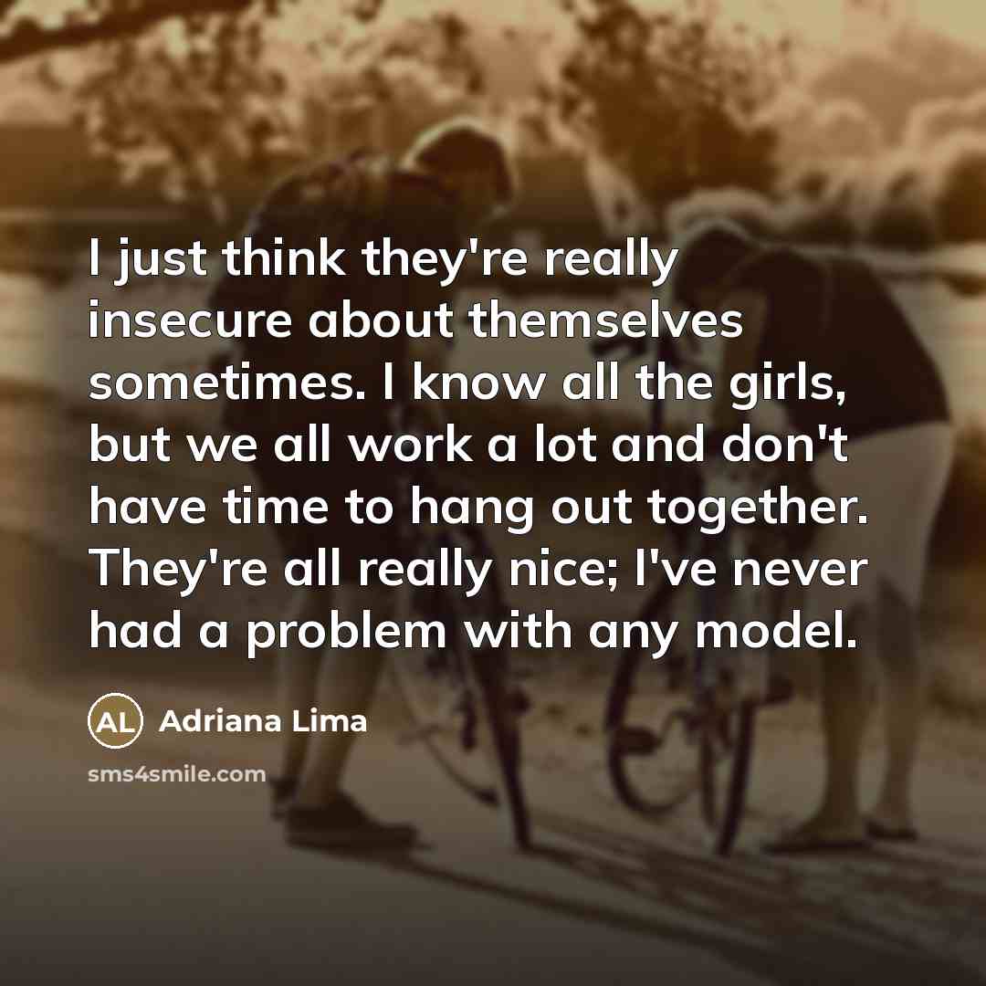 “I just think they're really insecure about themselves sometimes. I…” quote by Adriana Lima