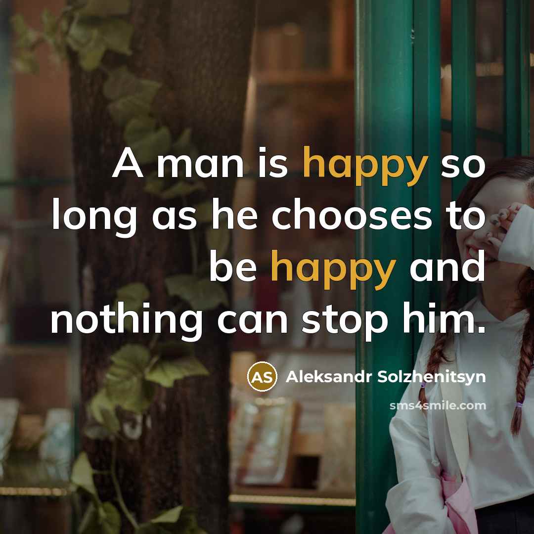 “A man is happy so long as he chooses to…” quote by Aleksandr Solzhenitsyn