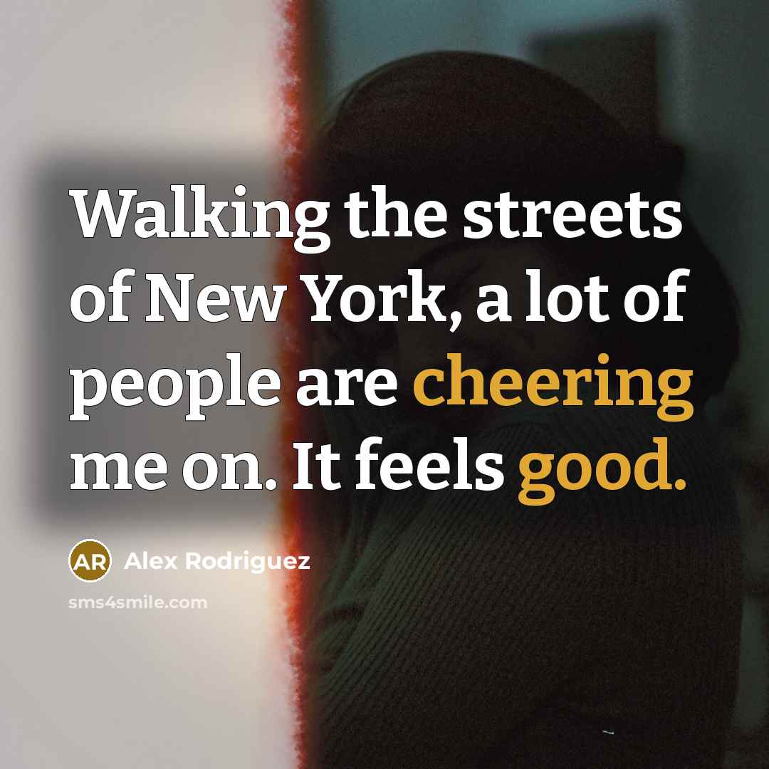 “Walking the streets of New York, a lot of people…” quote by Alex Rodriguez