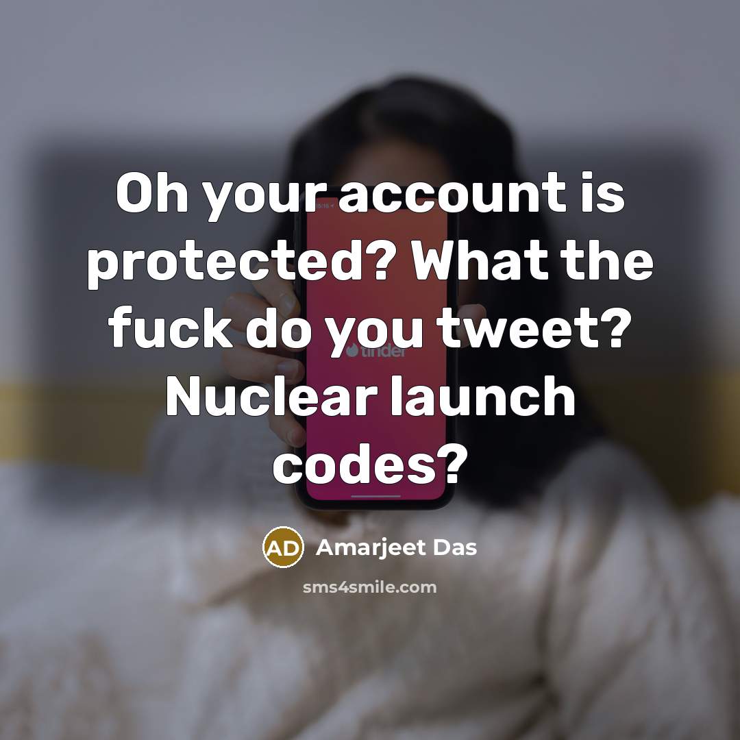 “Oh your account is protected? What the fuck do you…” quote by Amarjeet Das