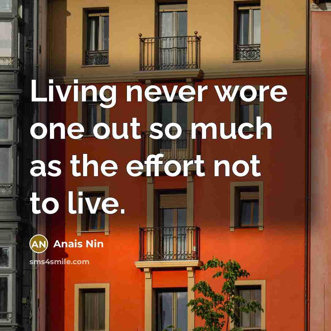 “Living never wore one out so much as the effort…” quote by Anais Nin