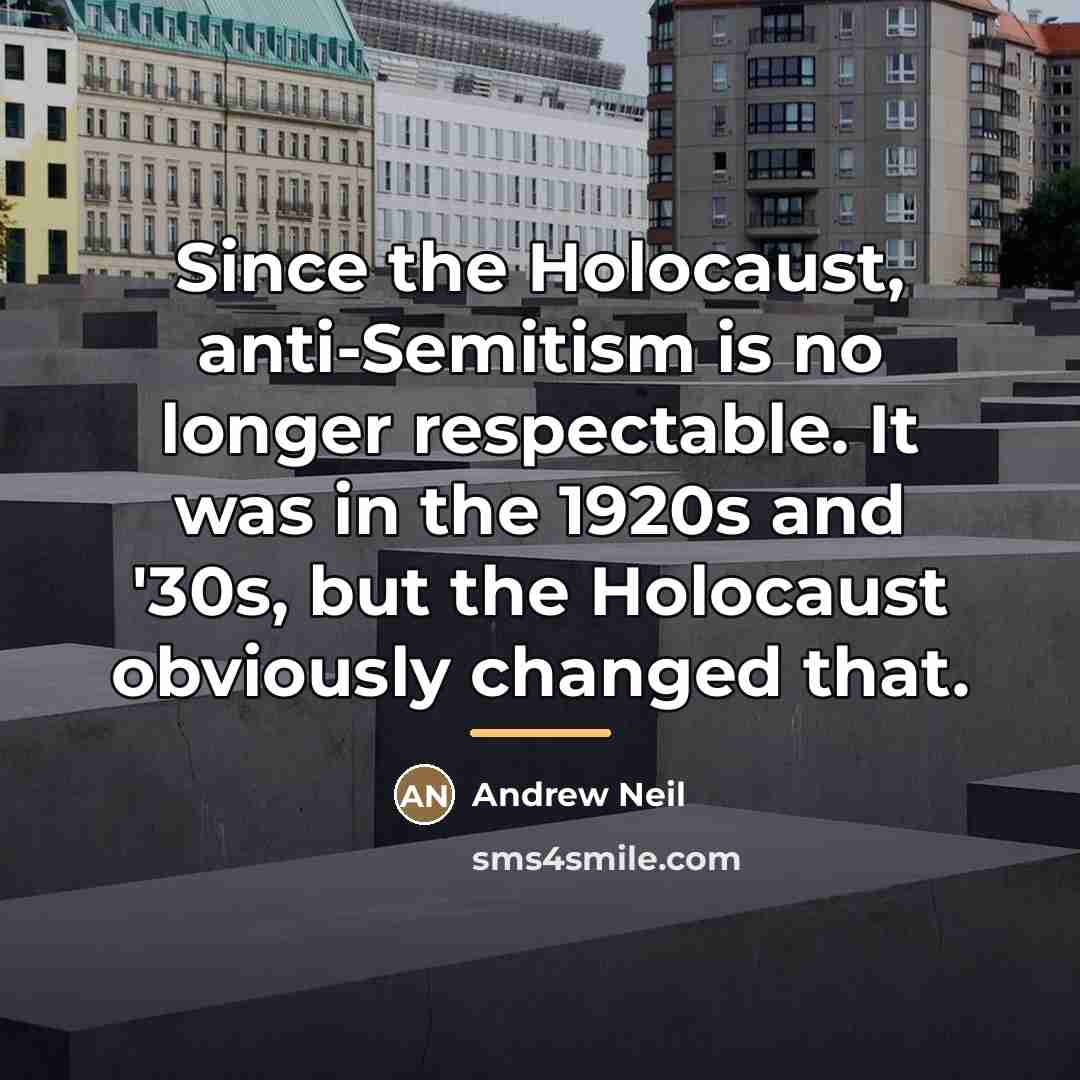 “Since the Holocaust, anti-Semitism is no longer respectable. It was…” quote by Andrew Neil