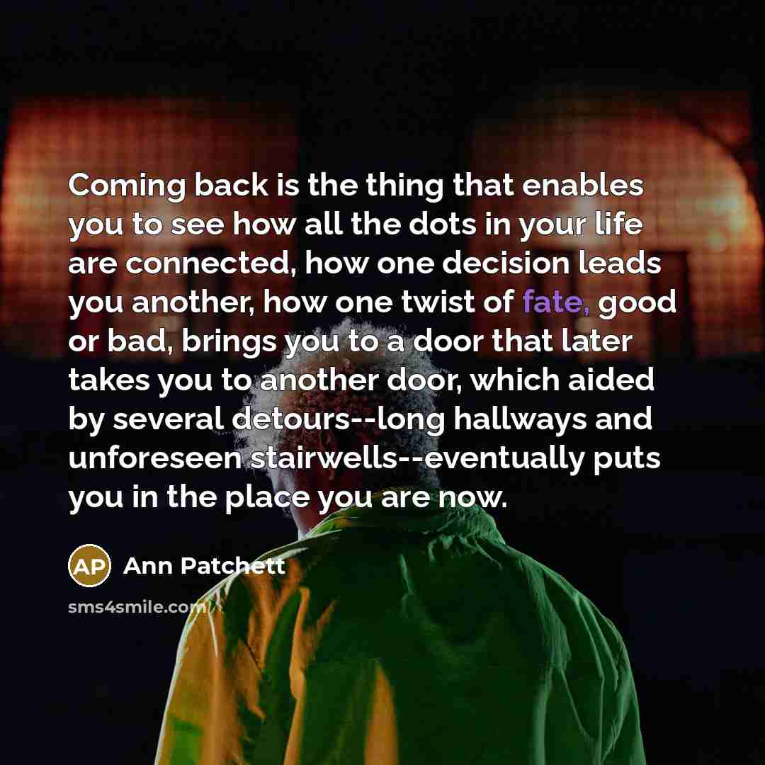 “Coming back is the thing that enables you to see…” quote by Ann Patchett