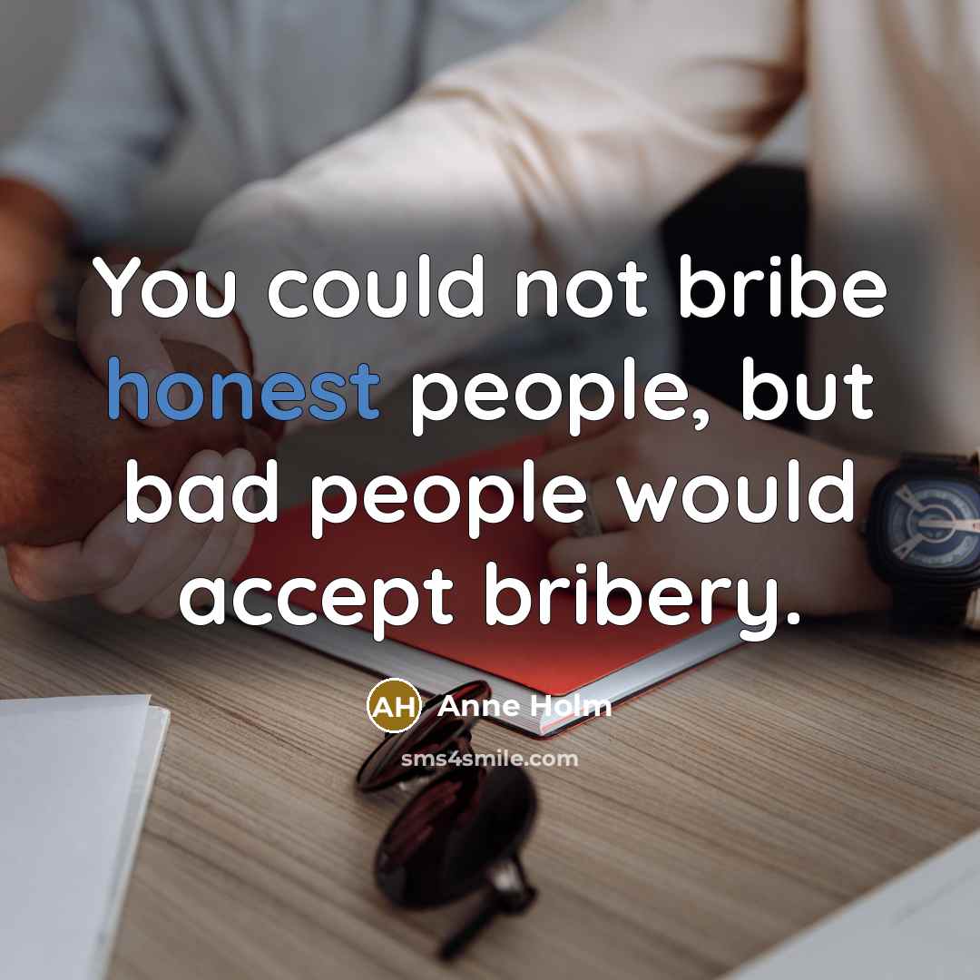 “You could not bribe honest people, but bad people would…” quote by Anne Holm