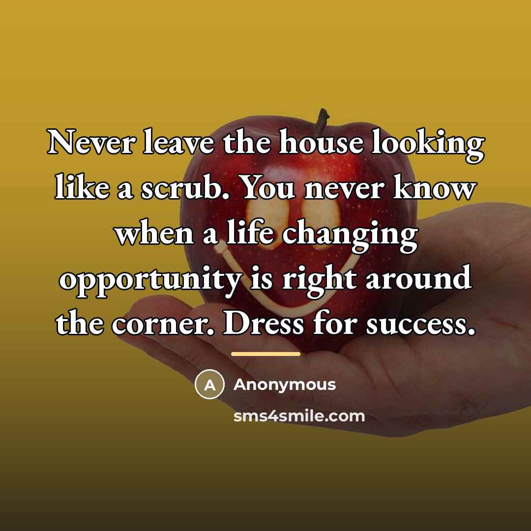 “Never leave the house looking like a scrub. You never…” quote by Anonymous