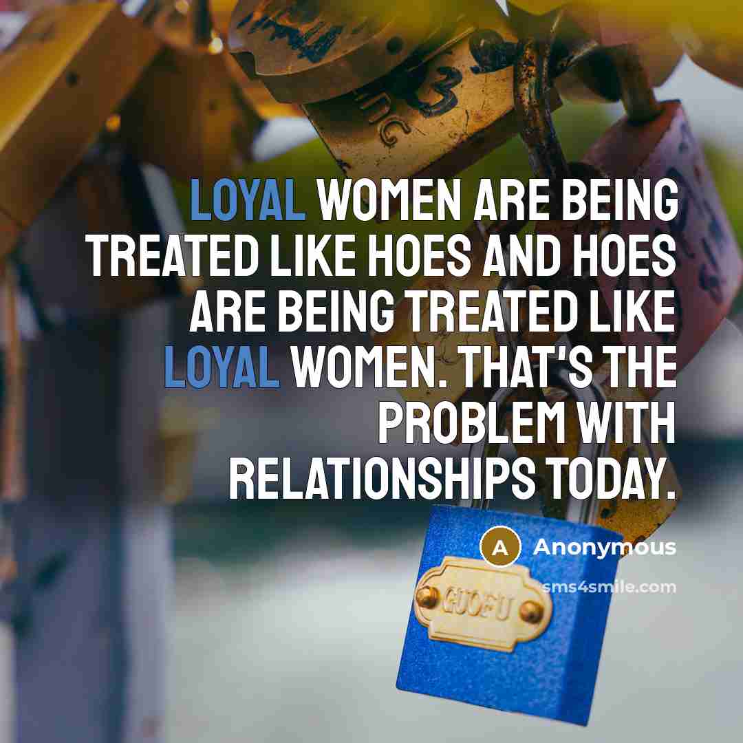 “Loyal women are being treated like hoes and hoes are…” quote by Anonymous