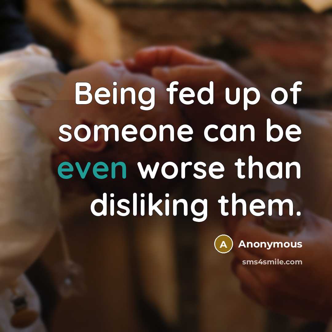 “Being fed up of someone can be even worse than…” quote by Anonymous