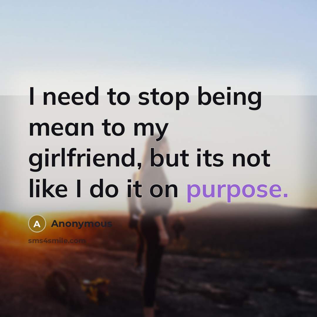 “I need to stop being mean to my girlfriend, but…” quote by Anonymous