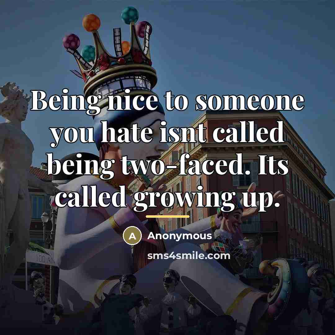 “Being nice to someone you hate isnt called being two-faced.…” quote by Anonymous