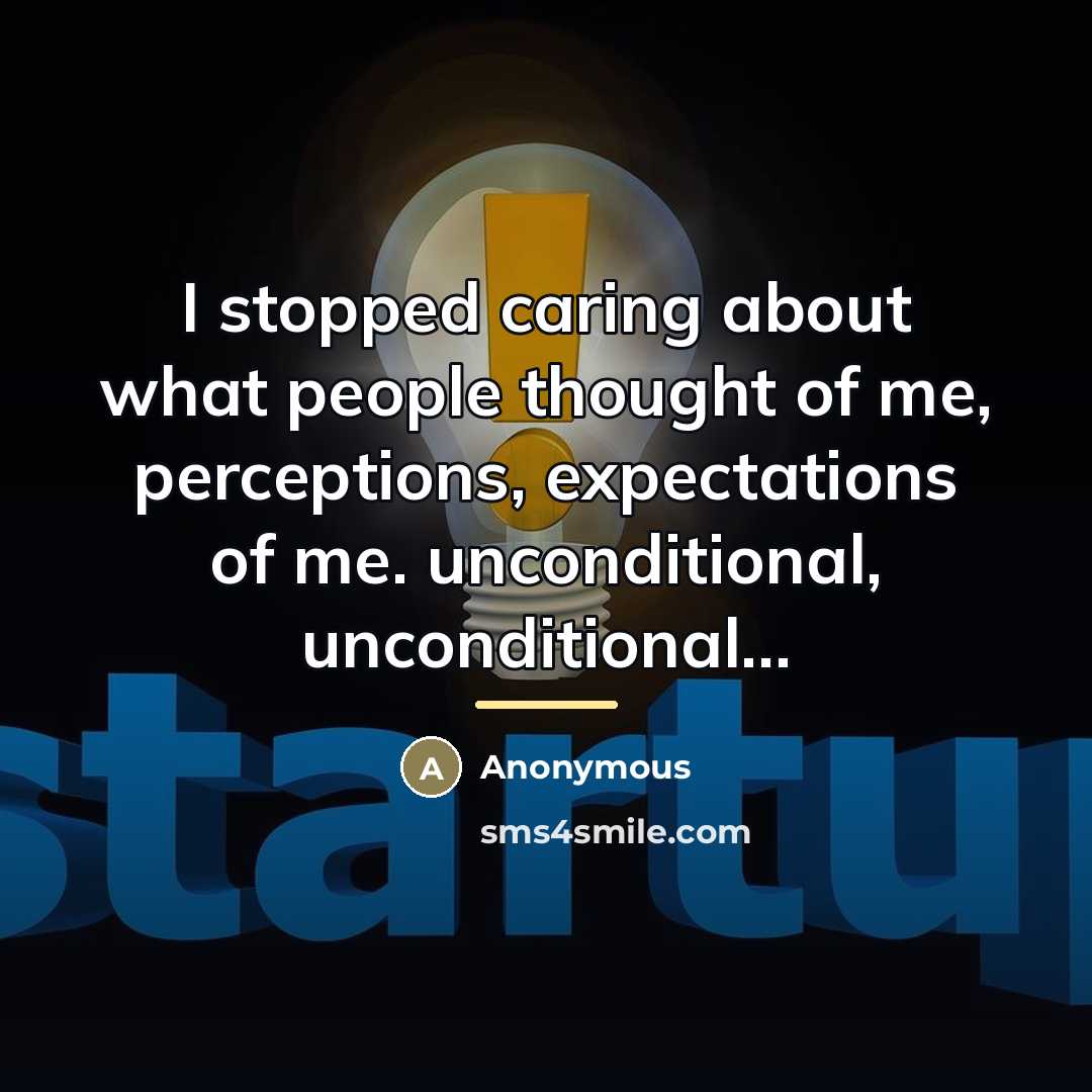 “I stopped caring about what people thought of me, perceptions,…” quote by Anonymous