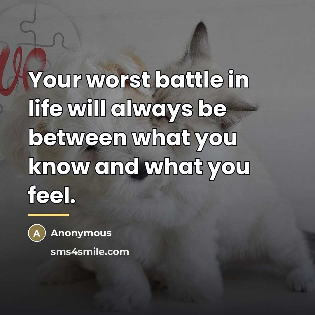 “Your worst battle in life will always be between what…” quote by Anonymous